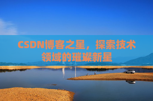 CSDN博客之星，探索技术领域的璀璨新星